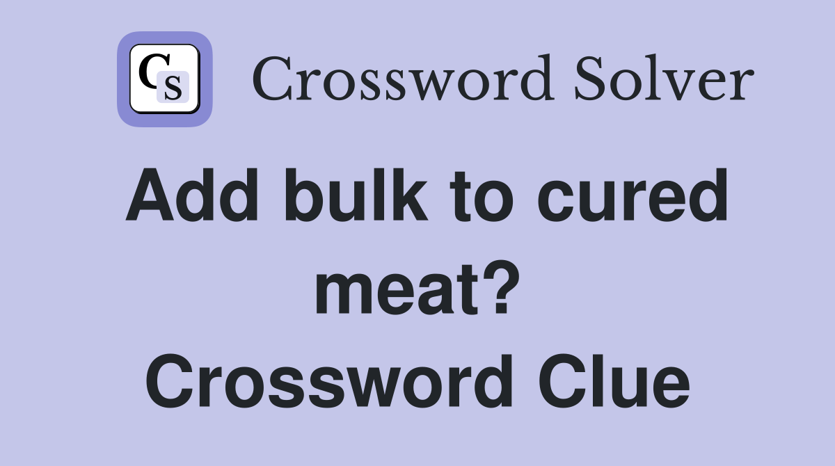 Add bulk to cured meat? Crossword Clue Answers Crossword Solver